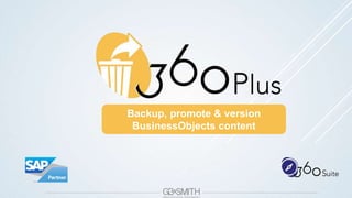 Backup, promote & version
BusinessObjects content
 