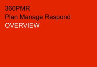 360PMR
Plan Manage Respond
OVERVIEW
 