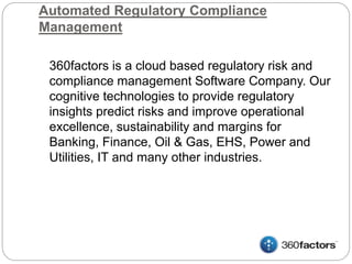 Automated Regulatory Compliance
Management
360factors is a cloud based regulatory risk and
compliance management Software ...