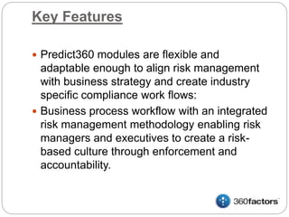 Key Features
 Predict360 modules are flexible and
adaptable enough to align risk management
with business strategy and cr...