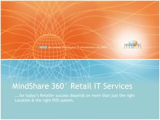 MindShare 360° Retail IT Services … .for today’s Retailer success depends on more than just the right Location & the right POS system.  