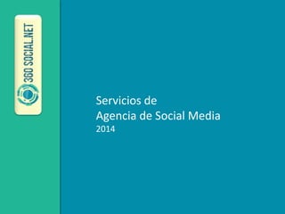 Servicios de
Agencia de Social Media
2014
 