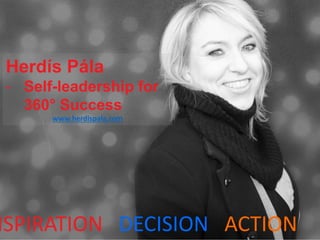 Herdís Pála
- Self-leadership for
360° Success
www.herdispala.com
NSPIRATION DECISION ACTION
 