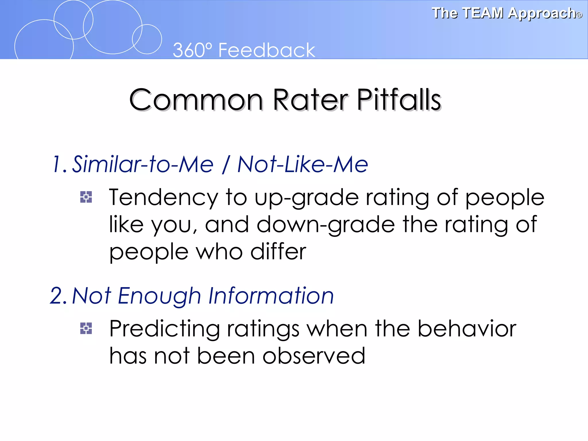 1. Similar-to-Me / Not-Like-Me Tendency to up-grade rating of people like you, and down-grade the rating of people who differ 2. Not Enough Information Predicting ratings when the behavior has not been observed Common Rater Pitfalls 