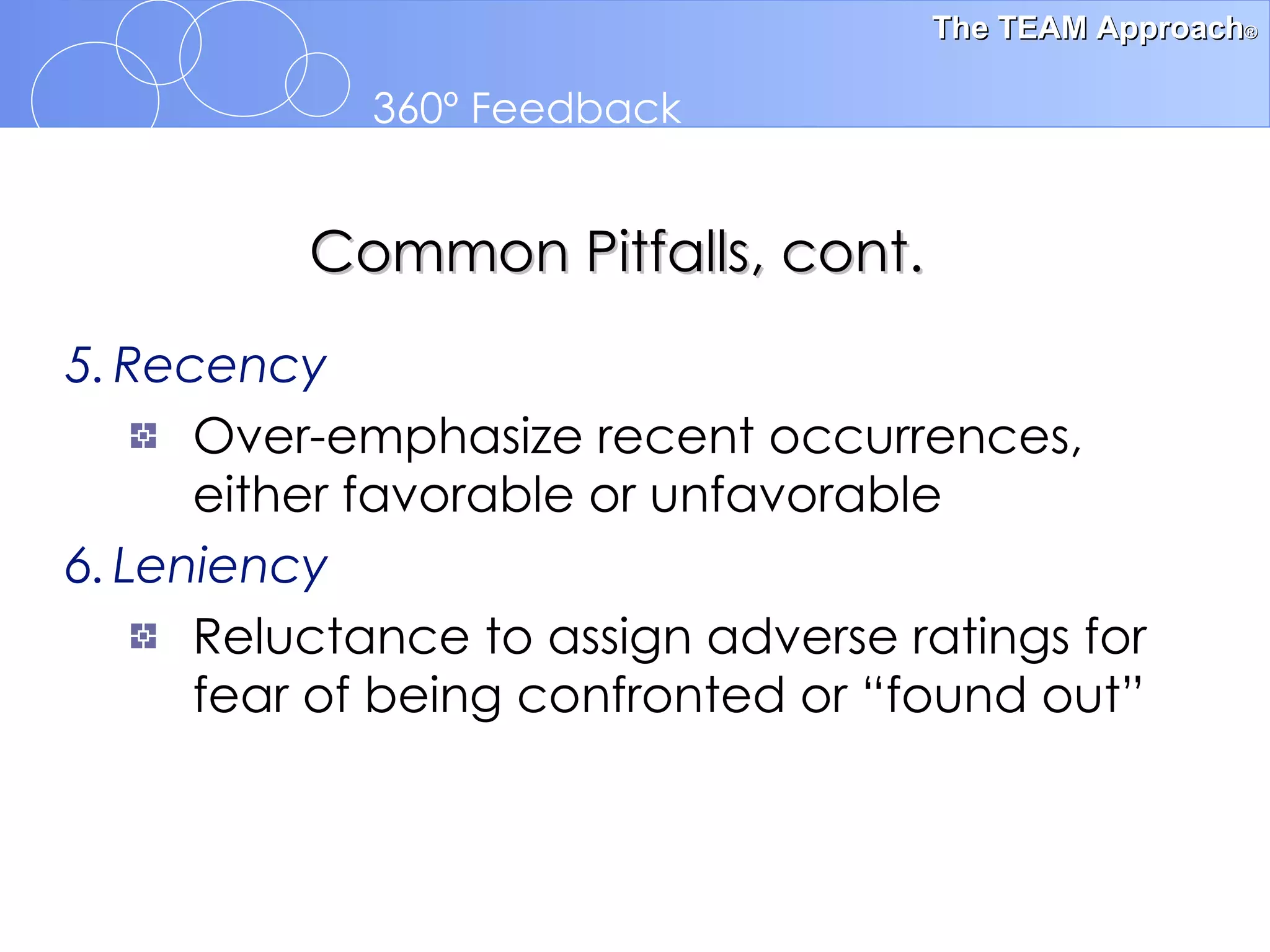 5. Recency Over-emphasize recent occurrences, either favorable or unfavorable 6. Leniency Reluctance   to assign adverse ratings for fear of being confronted or “found out” Common Pitfalls, cont. 
