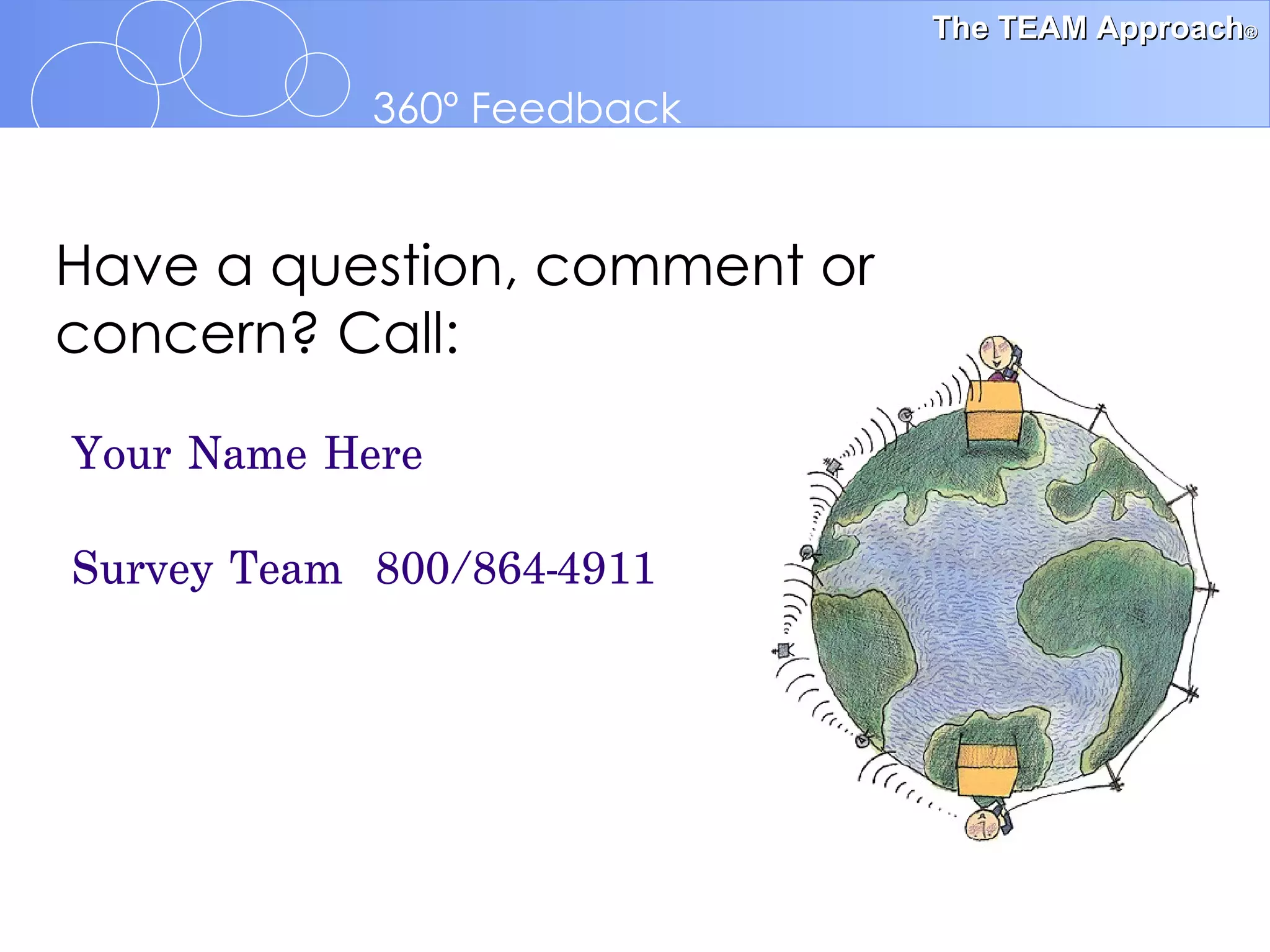 Have a question, comment or concern? Call:   Your Name Here Survey Team  800/864-4911 