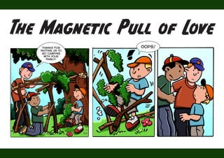 The Magnetic Pull of Love
Thanks for
inviting us to
go camping
with your
family!
Oops!
 