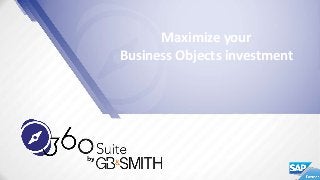 Maximize your
Business Objects investment
 