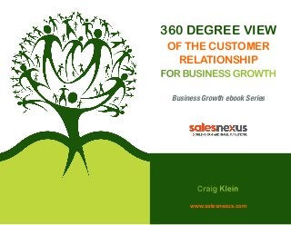 360 degree View
of the Customer
Relationship
for Business Growth
Business Growth ebook Series

Craig Klein
www.salesnexus.com

 