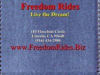 Freedom Rides Live the Dream! 183 Flocchini Circle Lincoln, CA 95648 (916) 434-2980 www.FreedomRides.Biz 