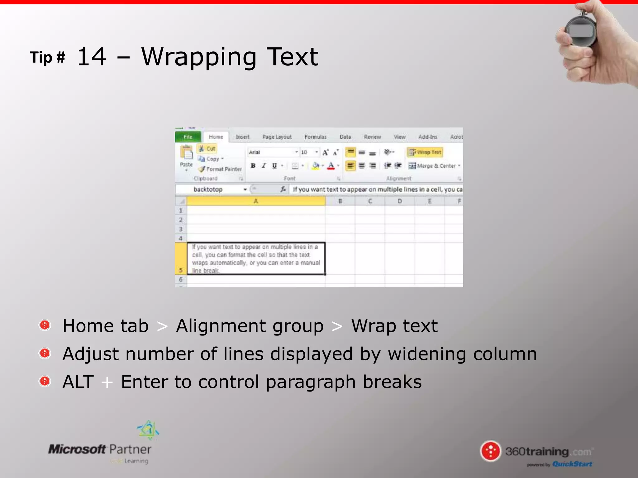 Tip #
Home tab > Alignment group > Wrap text
Adjust number of lines displayed by widening column
ALT + Enter to control paragraph breaks
14 – Wrapping Text
 