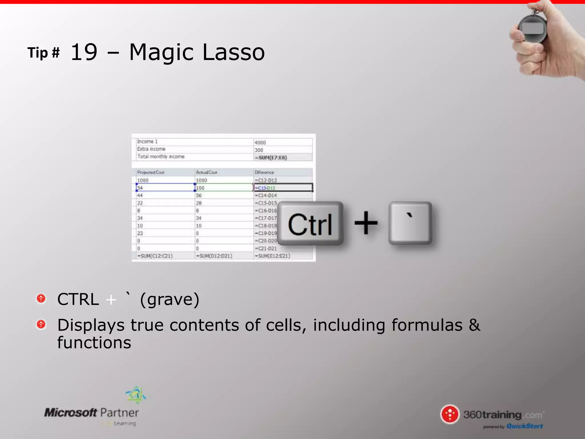 Tip #
CTRL + ` (grave)
Displays true contents of cells, including formulas &
functions
19 – Magic Lasso
 