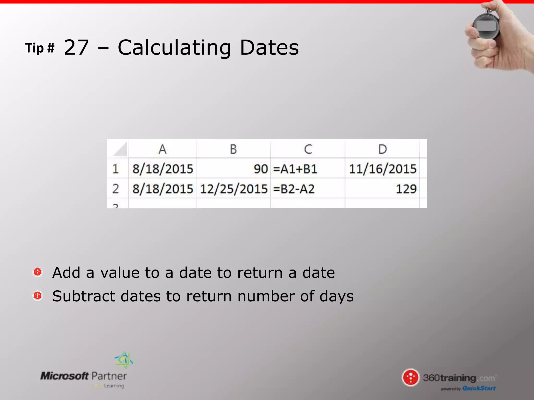 Tip #
Add a value to a date to return a date
Subtract dates to return number of days
27 – Calculating Dates
 