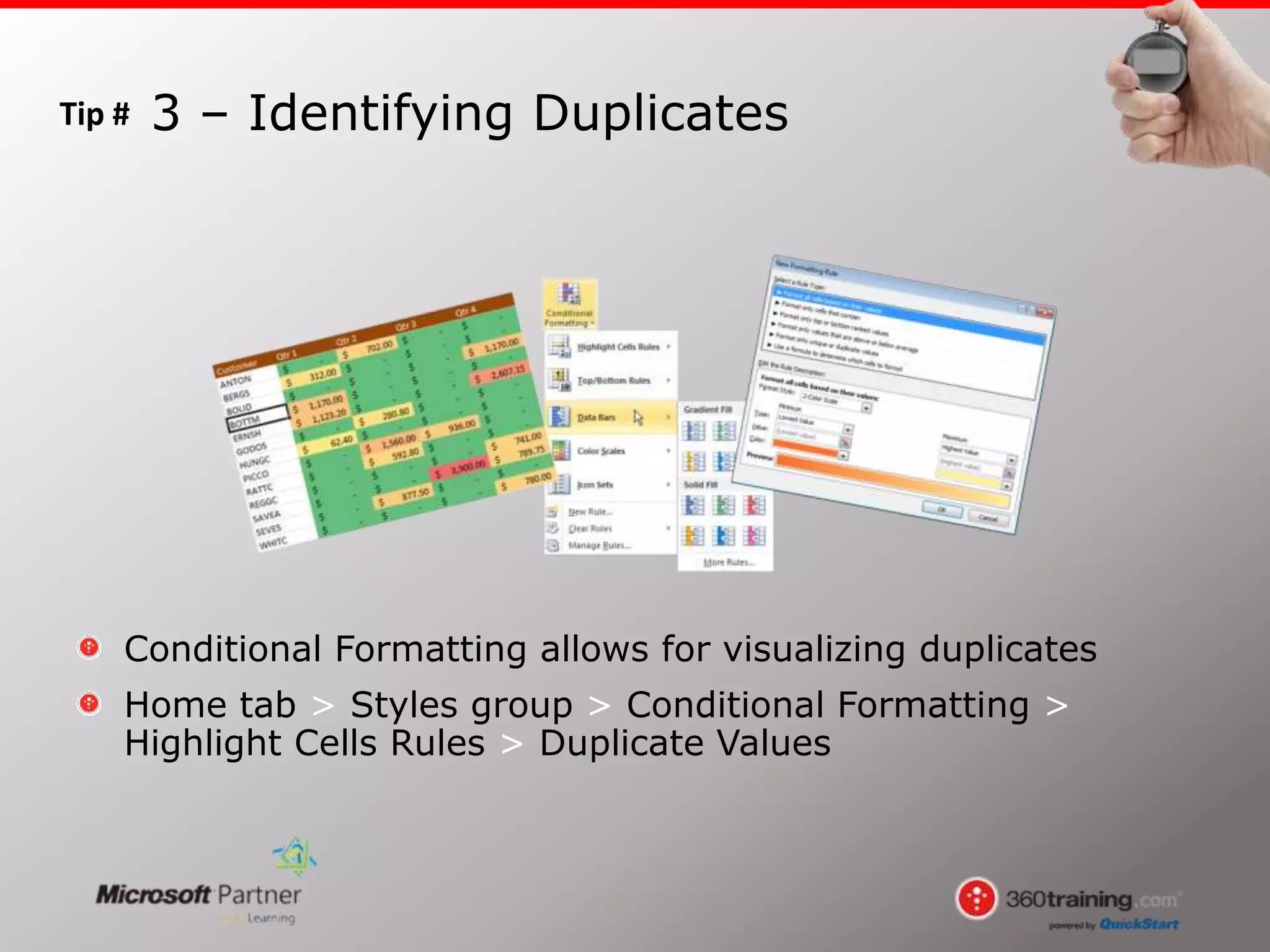 Tip #
Conditional Formatting allows for visualizing duplicates
Home tab > Styles group > Conditional Formatting >
Highlight Cells Rules > Duplicate Values
3 – Identifying Duplicates
 