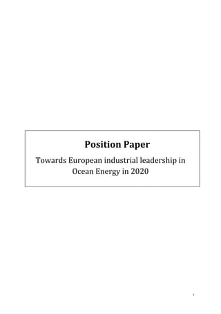 Position Paper
Towards European industrial leadership in
         Ocean Energy in 2020




                                            1
 