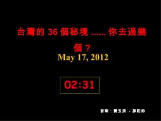 台灣的 36 個秘境 ...... 你去過幾
         個?
      May 17, 2012


        02:31

                音樂：費玉清 - 夢駝鈴
 