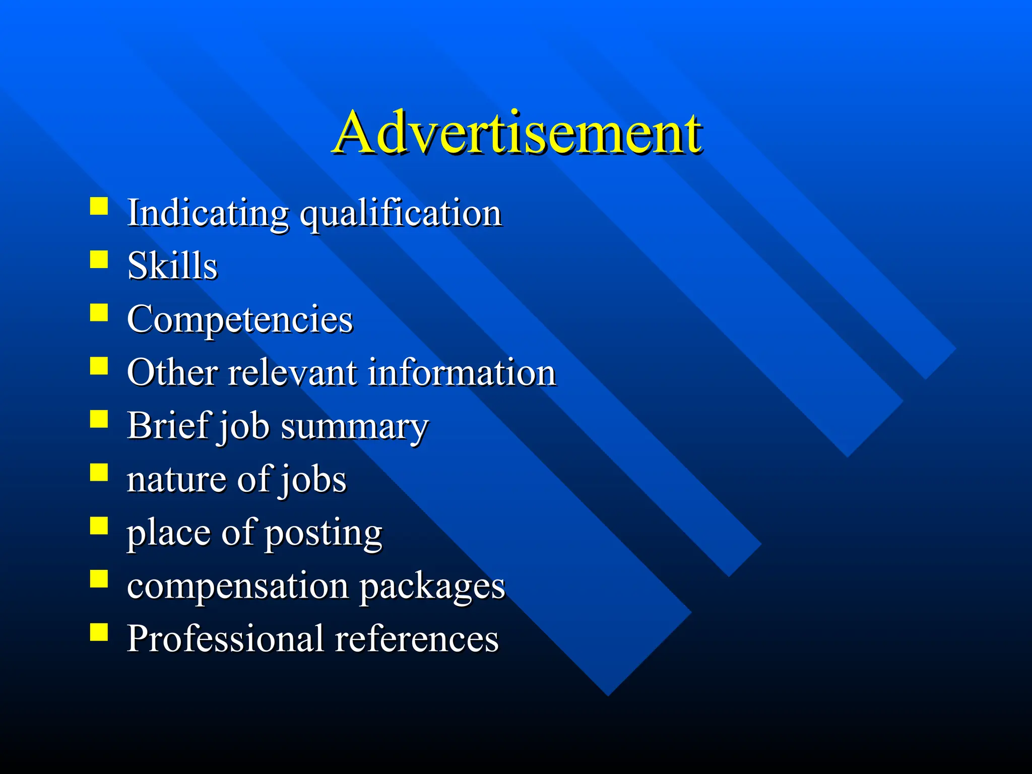 Advertisement
Advertisement
 Indicating qualification
Indicating qualification
 Skills
Skills
 Competencies
Competencies
 Other relevant information
Other relevant information
 Brief job summary
Brief job summary
 nature of jobs
nature of jobs
 place of posting
place of posting
 compensation packages
compensation packages
 Professional references
Professional references
 