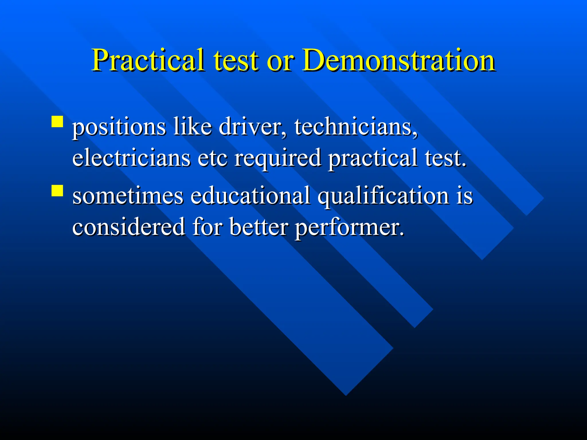 Practical test or Demonstration
Practical test or Demonstration
 positions like driver, technicians,
positions like driver, technicians,
electricians etc required practical test.
electricians etc required practical test.
 sometimes educational qualification is
sometimes educational qualification is
considered for better performer.
considered for better performer.
 
