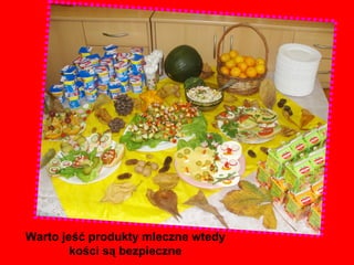 Warto jeść produkty mleczne wtedy
        kości są bezpieczne
 