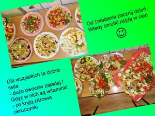 zień,
                                                 cznij d ień
                                           nia za ą w c
                                      niada tki pójd
                                  Od ś smu
                                       y
                                  Wted
                                               

                     a dobra
           st kich t
Dla wszy                      !
                       ajadaj
rada owoców z aminki
                         t
 - dużo nich są wi
  G dyż w zdrowia
             ą
   -c o kr yj i
                k
   okr uszyn
 