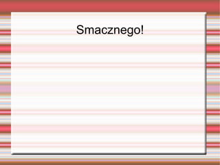 Smacznego!
 