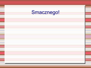 Smacznego!
 