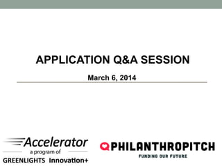 APPLICATION Q&A SESSION
March 6, 2014
 