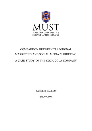 COMPARISON BETWEEN TRADITIONAL
MARKETING AND SOCIAL MEDIA MARKETING:
A CASE STUDY OF THE COCA-COLA COMPANY
SAHEEM SALEEM
B12090003
 
