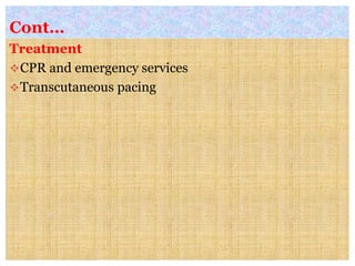 Cont…
Treatment
CPR and emergency services
Transcutaneous pacing
 
