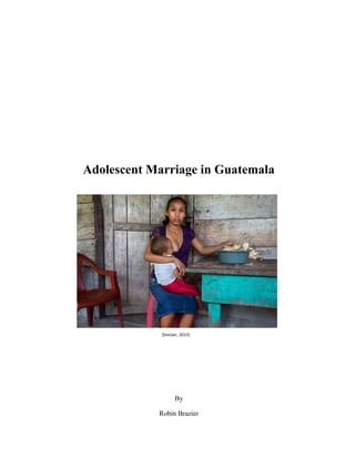 Adolescent Marriage in Guatemala
By
Robin Brazier
(Sinclair, 2015)
 