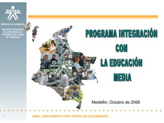 l DIRECCI Ó N GENERAL SISTEMA NACIONAL DE APRENDIZAJE (FORMACI Ó N) PARA EL TRABAJO SENA: CONOCIMIENTO PARA TODOS LOS COLOMBIANOS Medellin, Octubre de 2008 