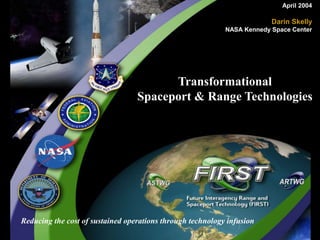 Reducing the cost of sustained operations through technology infusion
April 2004
Darin Skelly
NASA Kennedy Space Center
Transformational
Spaceport & Range Technologies
 