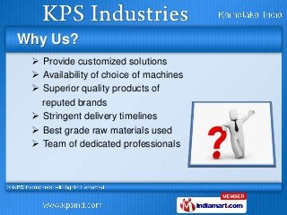 Why Us?
 Provide customized solutions
 Availability of choice of machines
 Superior quality products of
reputed brands
...