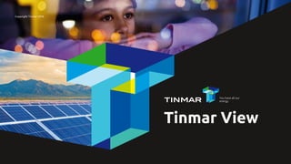Copyright Tinmar 2016
Tinmar View
You have all our
energy
 
