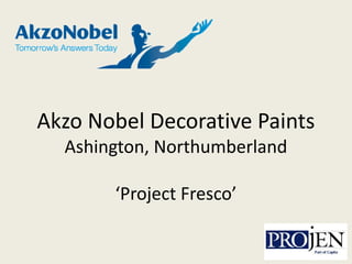 Akzo Nobel Decorative Paints
Ashington, Northumberland
‘Project Fresco’
 