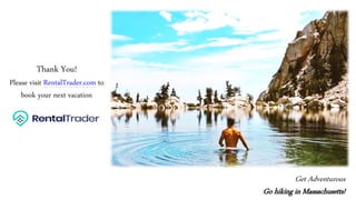 Thank You!
Please visit RentalTrader.com to
book your next vacation
Get Adventurous
Go hiking in Massachusetts!
 
