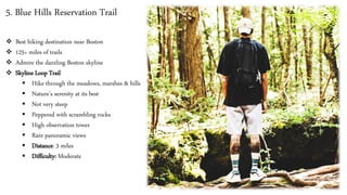 5. Blue Hills Reservation Trail
❖ Best hiking destination near Boston
❖ 125+ miles of trails
❖ Admire the dazzling Boston skyline
❖ Skyline Loop Trail
▪ Hike through the meadows, marshes & hills
▪ Nature’s serenity at its best
▪ Not very steep
▪ Peppered with scrambling rocks
▪ High observation tower
▪ Rare panoramic views
▪ Distance: 3 miles
▪ Difficulty: Moderate
 