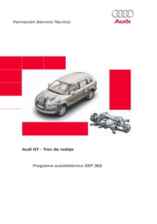 Formación Servicio Técnico




   Audi Q7 - Tren de rodaje



        Programa autodidáctico SSP 362
 