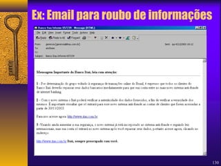 Ex: Email para roubo de informações 
130 
 