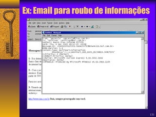 Ex: Email para roubo de informações 
131 
 