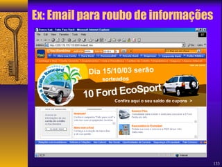 Ex: Email para roubo de informações 
133 
 