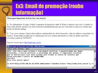 Ex3: Email de promoção (roubo 
informação) 
143 
 