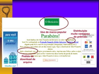 Uso de marca popular Distrbuição 
muito vantajosa 
de prêmios 
Pedido de 
download de 
arquivo 
 