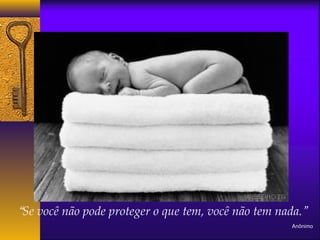 “Se você não pode proteger o que tem, você não tem nada.” 
Anônimo 
 