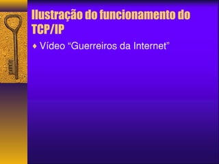 Ilustração do funcionamento do 
TCP/IP 
¨Vídeo “Guerreiros da Internet” 
 