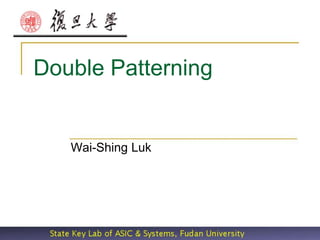 Double Patterning


   Wai-Shing Luk
 
