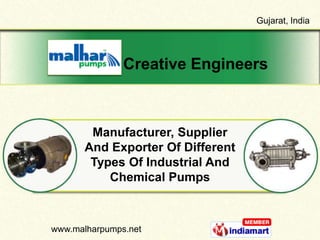 Gujarat, India




               Creative Engineers



        Manufacturer, Supplier
       And Exporter Of Different
        Types Of Industrial And
           Chemical Pumps



www.malharpumps.net
 
