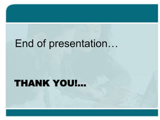 THANK YOU!...
End of presentation…
 