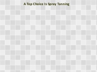 A Top Choice Is Spray Tanning
 