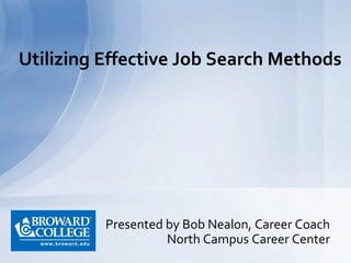 Presented by Bob Nealon, Career Coach
North Campus Career Center
Utilizing Effective Job Search Methods
 